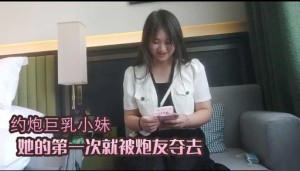 约炮巨乳小妹她的第一次就被炮友夺去