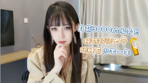 月薪3000的服务员接待醉酒大哥陪睡后少干一年。